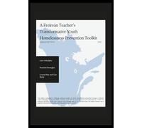 A Freirean Teacher’s Transformative Youth Homelessness Prevention Toolkit: A Freirean Toolkit of Transformative Strategies, Critical Pedagogy, and ... Homelessness, and Promoting Housing Stability