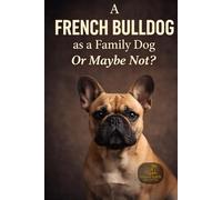 A French Bulldog as a Family Dog Or Maybe Not? (Dog Breed Guide for Beginners: How to Choose the Best Family Dog)