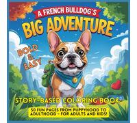 A French Bulldog’s Big Adventure: A Bold and Easy Story-based Coloring Book With 50 Fun Pages From Puppyhood to Adulthood - for Adults and Kids!