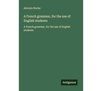 A French grammar, for the use of English students: A French grammar, for the use of English students