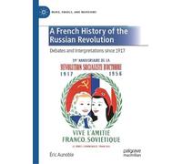 A French History of the Russian Revolution: Debates and Interpretations since 1917 (Marx, Engels, and Marxisms)