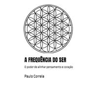A FREQUÊNCIA DO SER: O poder de alinhar pensamento e coração
