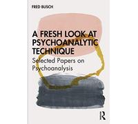 A Fresh Look at Psychoanalytic Technique: Selected Papers on Psychoanalysis