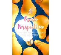 A FRESH PERSPECTIVE: A SELF CARE JOURNAL TO NURTURE YOUR MIND AND HEART: A GUIDED SPACE TO HEAL, REFLECT AND GROW