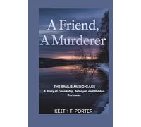 A Friend, a Murderer: The Emilie Meng Case: A Story of Friendship, Betrayal, and Hidden Darkness