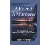 A Friend, a Murderer: The Emilie Meng Case: A Story of Friendship, Betrayal, and Hidden Darkness