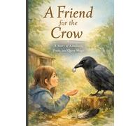 A Friend for the Crow: A Story of Kindness, Trust, and Quiet Magic