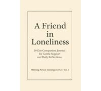 A Friend in Loneliness.: 30-Day Companion Journal for Gentle Support and Daily Reflections. Writing About Feelings Series · Vol. 1