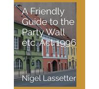 A Friendly Guide to the Party Wall etc. Act 1996