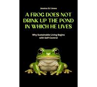 A Frog Does Not Drink Up The Pond In Which He Lives: Why Sustainable Living Begins With Self-Control: 20 (Micro Histories)