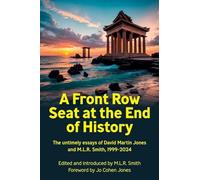 A Front Row Seat at the End of History: The untimely essays of David Martin Jones and M.L.R. Smith, 1999-2024