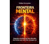 A Fronteira Mental: O limite invisível que separa sua vida atual da vida que você poderia viver