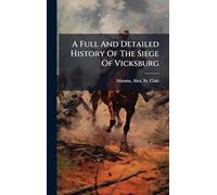 A Full And Detailed History Of The Siege Of Vicksburg