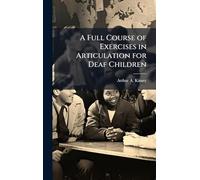 A Full Course of Exercises in Articulation for Deaf Children