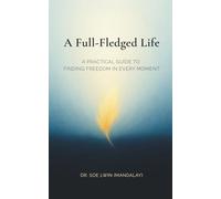 A Full-Fledged Life: A Practical Guide to Finding Freedom in Every Moment