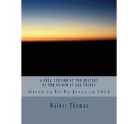 A Full Version of The History of the Origin of All Things: Given to Us by Jesus in 1852: Volume 35 (1,000 Proposals to Transform the Planet and Usher ... Peace and Prosperity for All--No Exceptions)