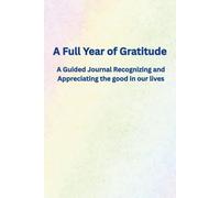 A Full Year of Gratitude: A Guided Journal Recognizing and Appreciating the good in our lives