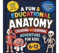 A Fun and Educational Anatomy Coloring and Learning Book Adventure for Kids 6-12: Discover the Amazing Human Body Inside & Out | 15 Body Systems | Fun Facts, Big Bold Pictures and Activities