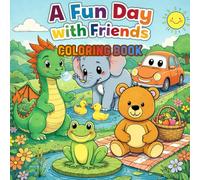 A FUN DAY WITH FRIENDS - COLORING BOOK: Coloring Book for Kids Ages 3-5 - Cute Animals, Friendly Characters and Easy Coloring Pages for Creativity and Fine Motor Skills Development