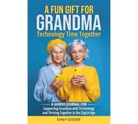 A Fun Gift for Grandma - Technology Time Together: A Guided Journal for Supporting Grandma with Technology and Thriving Together in the Digital Age