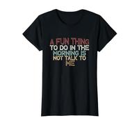 A Fun Thing To Do In The Morning Is Not Talk To Me Camiseta gráfica económica, Mujer, Negro, M