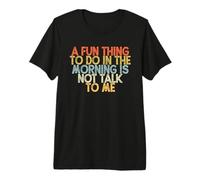 A Fun Thing To Do In The Morning Is Not Talk To Me Camiseta Premium