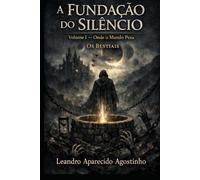 A Fundação do Silêncio: Volume I - Onde o Mundo Pesa (Os Bestiais)