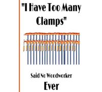 A Funny Notebook for a Woodworker Letter Size 120 Pages 7"x10": I have to many Clamps said no Woodworker ever