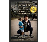 A Funny Thing Happened on My Way to Protect the President: Moments of Humor and Humanity From One of the World's Most Serious Jobs
