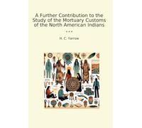A Further Contribution to the Study of the Mortuary Customs of the North American Indians (Classic Books)