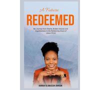 A FUTURE REDEEMED: My Journey from shame, Broken choices, and Hopelessness to the Redeeming Grace of Jesus Christ