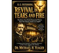 A. G. OSTERBERG: REVIVAL IN TEARS AND FIRE: The Story of an Early Pentecostal Witness Who Saw Heaven Touch Los Angeles