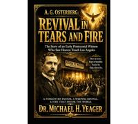 A. G. OSTERBERG: REVIVAL IN TEARS AND FIRE: The Story of an Early Pentecostal Witness Who Saw Heaven Touch Los Angeles