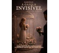 A Gaiola Invisível: Como identificar e interromper a violência antes que se torne física.