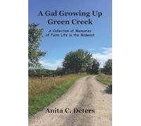 A Gal Growing Up Green Creek: A Collection of Memories of Farm Life in the Midwest