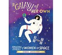 A Galaxy Of Her Own: Amazing Stories of Women in Space