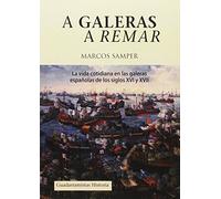 A GALERAS A REMAR: LA VIDA COTIDIANA EN LAS GALERAS DE LOS SIGLOS XVI Y XVII (HISTORIA)