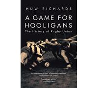A Game for Hooligans: The History of Rugby Union