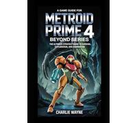A GAME GUIDE FOR METROID PRIME 4: BEYOND SERIES: The Ultimate Strategy Guide to Survival, Exploration, and Domination