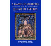 A game of mirrors :colonial culture and the latin american imagination = Juego de espejos : cultura colonial e imaginación latinoamericana