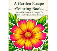 A Garden Escape Coloring Book: Beautiful Botanical Designs for Calm, Creativity and Mindfulness