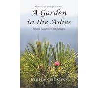A Garden in the Ashes: Finding Beauty in What Remains