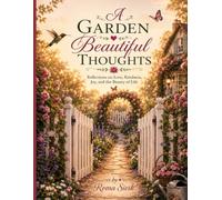 A Garden of Beautiful Thoughts: Reflections of Love, Kindness, Joy and the Beauty of Life