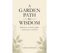 A Garden Path to Wisdom: Reflections on Nature, Spirit, and Seasons of the Soul