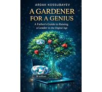 A Gardener for a Genius: From YouTube to Roblox: Proven Strategies to Turn Your Child’s Passion into a Successful Media Empire while Preserving Their Authenticity.