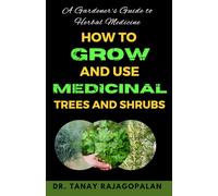 A Gardener's Guide to Herbal Medicine: How to Grow and Use Medicinal Trees and Shrubs (The Botanical Healing Series)