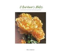 A Gardener's Notes: A Journal for the Pacific NW Gardener