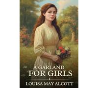 A Garland for Girls: Timeless Edition Featuring Authentic Illustrations