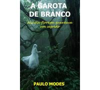 A GAROTA DE BRANCO: Aquela floresta guardava um segredo