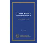 A Gascon royalist in revolutionary Paris: the Baron de Batz, 1792-1795